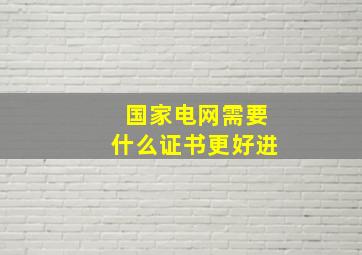 国家电网需要什么证书更好进