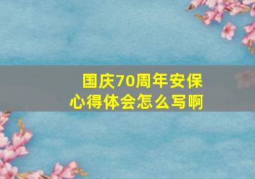 国庆70周年安保心得体会怎么写啊