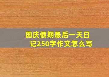 国庆假期最后一天日记250字作文怎么写