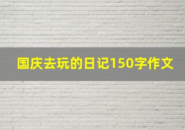 国庆去玩的日记150字作文