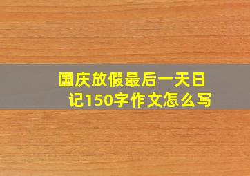 国庆放假最后一天日记150字作文怎么写