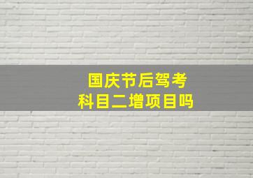 国庆节后驾考科目二增项目吗