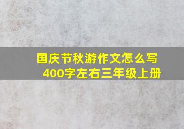 国庆节秋游作文怎么写400字左右三年级上册