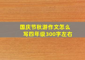 国庆节秋游作文怎么写四年级300字左右