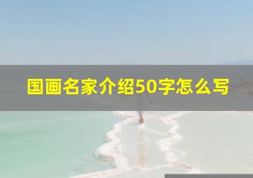 国画名家介绍50字怎么写