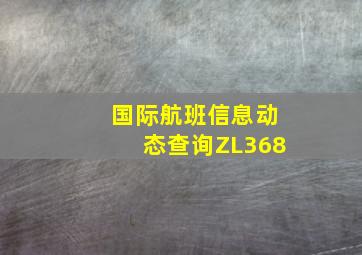 国际航班信息动态查询ZL368