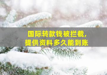 国际转款钱被拦截,提供资料多久能到账