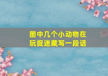 图中几个小动物在玩捉迷藏写一段话