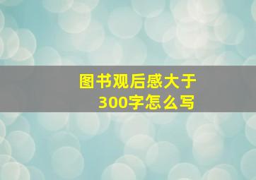 图书观后感大于300字怎么写