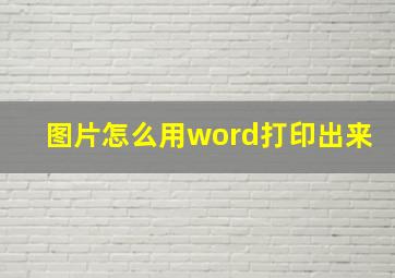 图片怎么用word打印出来