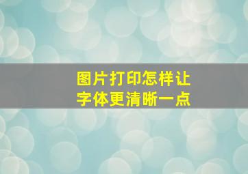 图片打印怎样让字体更清晰一点