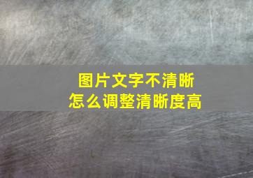 图片文字不清晰怎么调整清晰度高