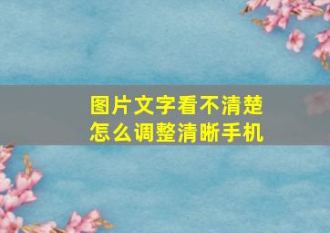 图片文字看不清楚怎么调整清晰手机