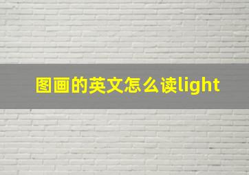 图画的英文怎么读light