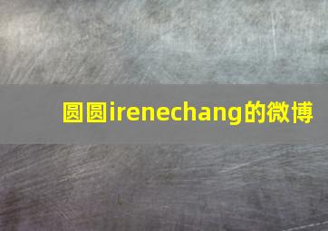 圆圆irenechang的微博