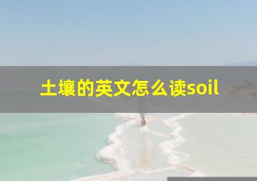 土壤的英文怎么读soil