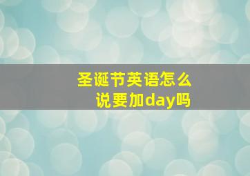 圣诞节英语怎么说要加day吗