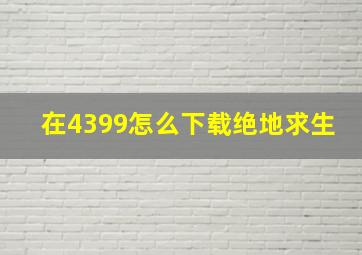 在4399怎么下载绝地求生