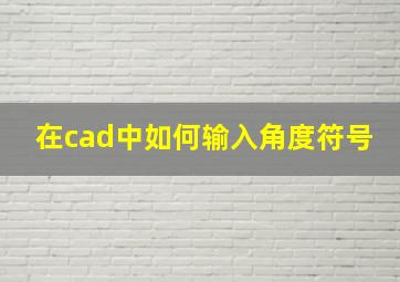 在cad中如何输入角度符号