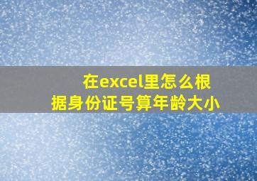 在excel里怎么根据身份证号算年龄大小