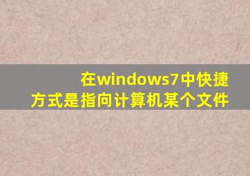 在windows7中快捷方式是指向计算机某个文件