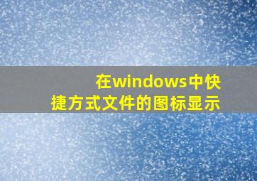 在windows中快捷方式文件的图标显示