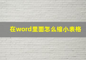 在word里面怎么缩小表格