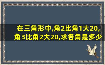 在三角形中,角2比角1大20,角3比角2大20,求各角是多少