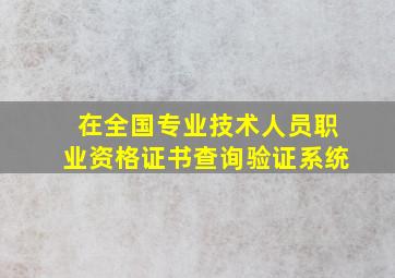 在全国专业技术人员职业资格证书查询验证系统