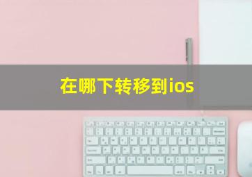 在哪下转移到ios