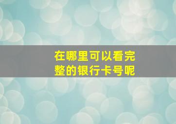 在哪里可以看完整的银行卡号呢