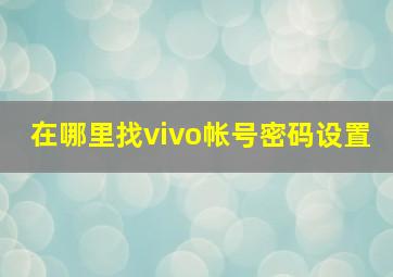 在哪里找vivo帐号密码设置