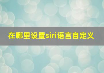 在哪里设置siri语言自定义