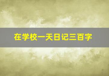 在学校一天日记三百字