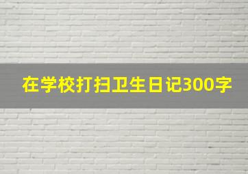 在学校打扫卫生日记300字