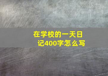 在学校的一天日记400字怎么写