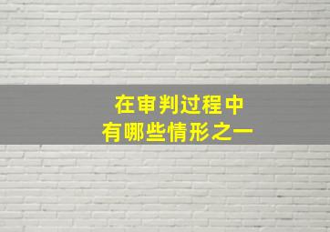 在审判过程中有哪些情形之一