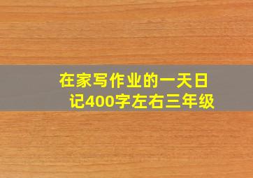 在家写作业的一天日记400字左右三年级