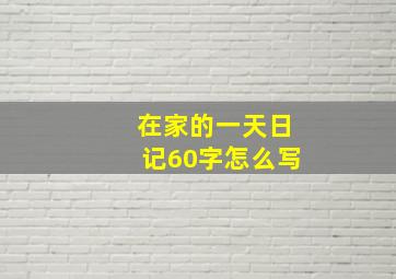 在家的一天日记60字怎么写