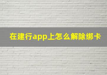 在建行app上怎么解除绑卡