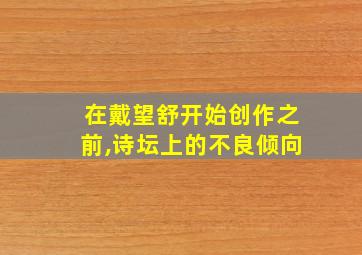 在戴望舒开始创作之前,诗坛上的不良倾向