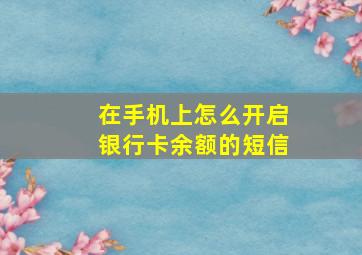 在手机上怎么开启银行卡余额的短信