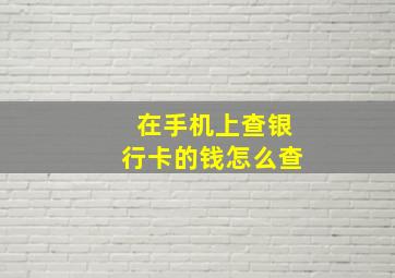 在手机上查银行卡的钱怎么查