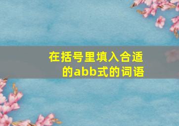 在括号里填入合适的abb式的词语