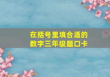 在括号里填合适的数字三年级题口卡