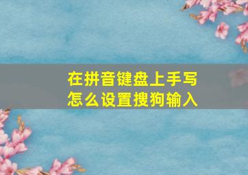 在拼音键盘上手写怎么设置搜狗输入