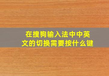 在搜狗输入法中中英文的切换需要按什么键