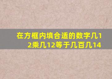 在方框内填合适的数字几12乘几12等于几百几14