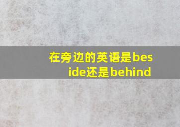 在旁边的英语是beside还是behind