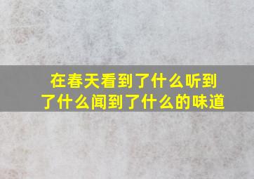 在春天看到了什么听到了什么闻到了什么的味道